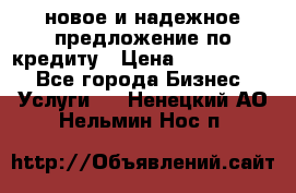 новое и надежное предложение по кредиту › Цена ­ 1 000 000 - Все города Бизнес » Услуги   . Ненецкий АО,Нельмин Нос п.